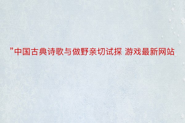 ”中国古典诗歌与做野亲切试探 游戏最新网站